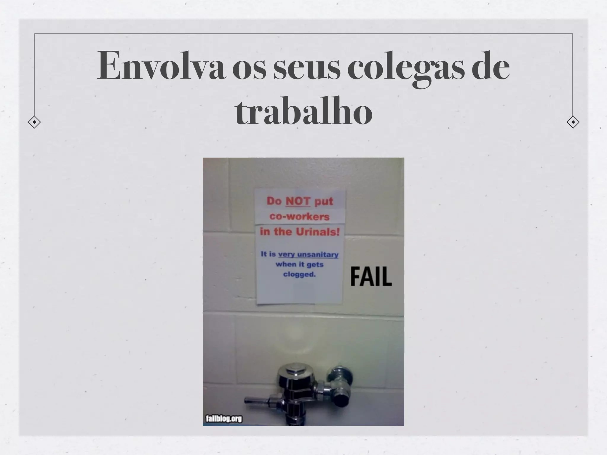 Envolva os seus colegas de
        trabalho
 