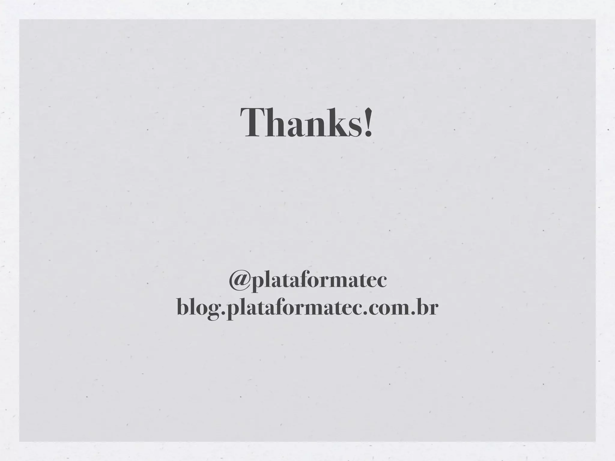 Thanks!


     @plataformatec
blog.plataformatec.com.br
 