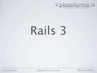 Rails 3


Carlos Antonio    blog.plataformatec.com.br   @cantoniodasilva
 