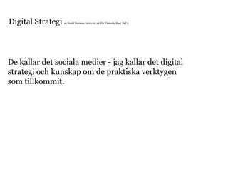 Digital Strategi  av Heidi Harman. 2010.09.26 För Västerås Stad. Del 3 De kallar det sociala medier - jag kallar det digital strategi och kunskap om de praktiska verktygen som tillkommit. 