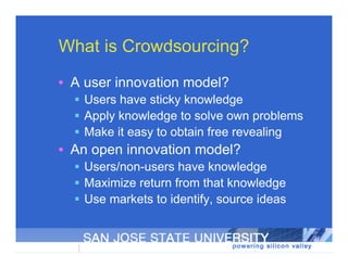 What is Crowdsourcing?
• A user innovation model?
   Users have sticky knowledge
   Apply knowledge to solve own problem...