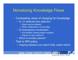 Monetizing Knowledge Flows
• Contrasting views of charging for knowledge
   UI, CI celebrate free spillovers
      Open ...