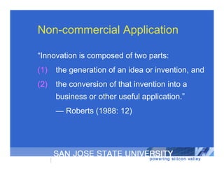 Non-commercial Application

“Innovation is composed of two parts:
(1)   the generation of an idea or invention, and
(2)   ...