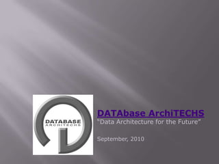 DATAbase ArchiTECHS“Data Architecture for the Future” September, 2010 