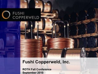 Fushi Copperweld, Inc.  ROTH Fall Conference September 2010 
