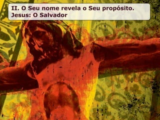 II. O Seu nome revela o Seu propósito.
Jesus: O Salvador
 