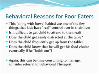 Behavioral Reasons for Poor Eaters <ul><li>This (along with bowel habits) are one of the few things that kids have “real” ...