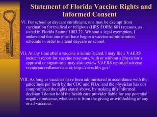   Statement of Florida Vaccine Rights and Informed Consent  <ul><li>VI. For school or daycare enrollment, one may be exemp...