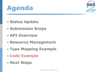 Agenda

- Status Update
- Submission Scope
- API Overview
- Resource Management
- Type Mapping Example
- Code Example
- Next Steps
                  Copyright 2010, PrismTech / RTI
 