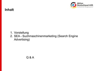 Inhalt




   1. Vorstellung
   2. SEA - Suchmaschinenmarketing (Search Engine
      Advertising)




             Q&A
 