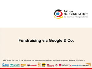 Fundraising via Google & Co.



VERTRAULICH - nur für die Teilnehmer der Veranstaltung. Darf nicht veröffentlicht werden. Socialbar, 2010-09-13
 