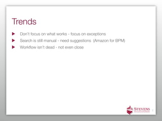Trends
 Don’t focus on what works - focus on exceptions
 Search is still manual - need suggestions (Amazon for BPM)
 Workﬂow isn’t dead - not even close




                                                              7
 