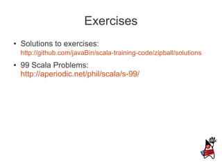 Exercises
●   Solutions to exercises:
    http://github.com/javaBin/scala-training-code/zipball/solutions
●   99 Scala Problems:
    http://aperiodic.net/phil/scala/s-99/
 