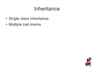 Inheritance
●   Single class inheritance
●   Multiple trait mixins
 