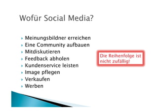   Meinungsbildner erreichen
  Eine Community aufbauen
  Mitdiskutieren
                               Die Reihenfolge ist
  Feedback abholen
                               nicht zufällig!
  Kundenservice leisten
  Image pflegen

  Verkaufen
  Werben
 