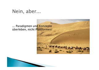 ... Paradigmen und Konzepte
überleben, nicht Plattformen!
 