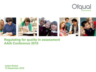 Regulating for quality in assessment  AAIA Conference 2010 Isabel Nisbet 15 September 2010 