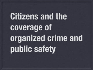 Citizens and the
coverage of
organized crime and
public safety
 