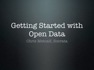 Getting Started with
     Open Data
    Chris Metcalf, Socrata
 