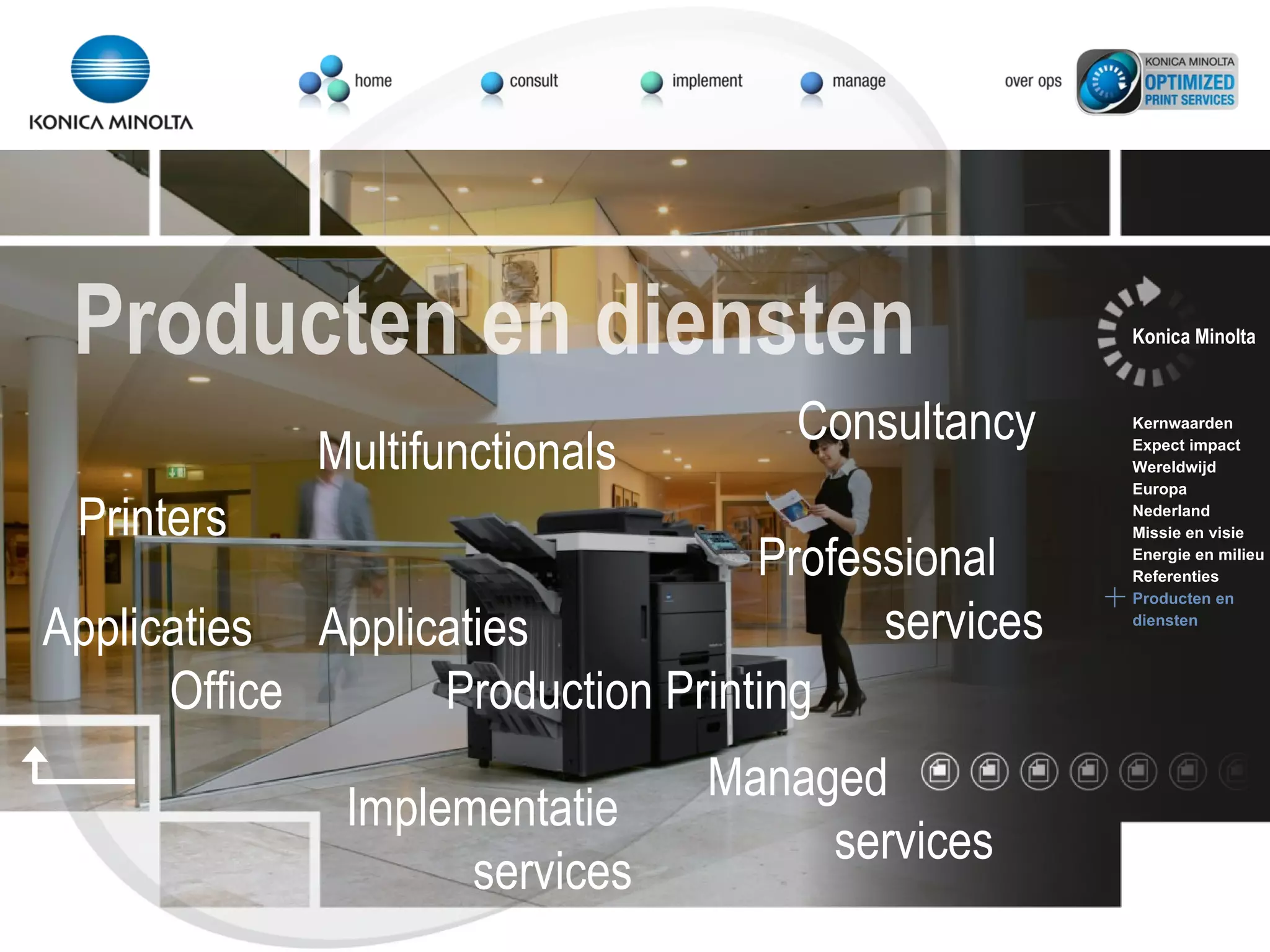 Multifunctionals Consultancy Applicaties Office Implementatie services Printers Professional services Managed services Applicaties Production Printing Producten en diensten Konica Minolta Kernwaarden Expect impact Wereldwijd Europa Nederland Missie en visie Energie en milieu Referenties Producten en  diensten 