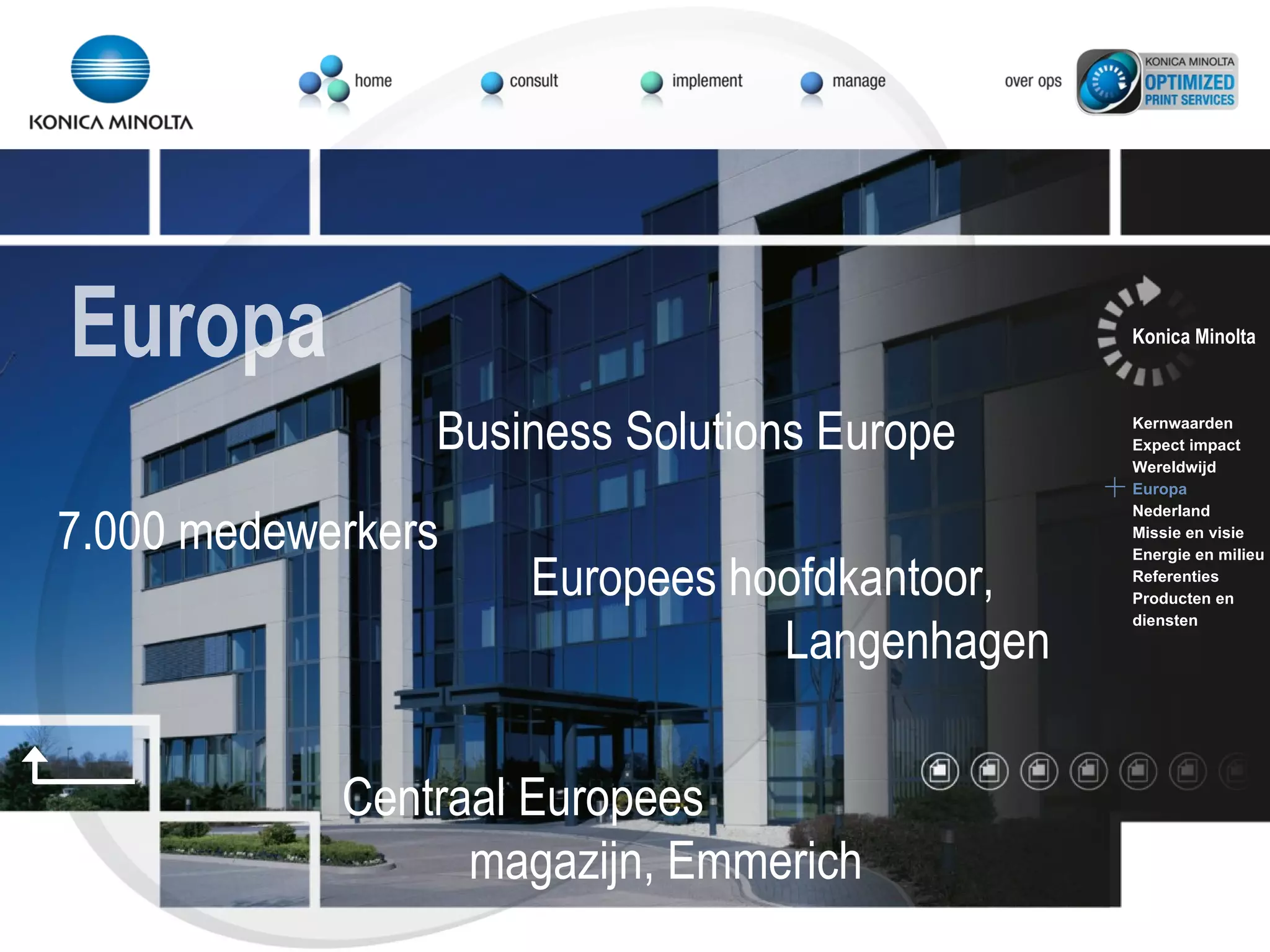Business Solutions Europe 7.000 medewerkers Europees hoofdkantoor, Langenhagen Centraal Europees magazijn, Emmerich Europa Konica Minolta Kernwaarden Expect impact Wereldwijd Europa Nederland Missie en visie Energie en milieu Referenties Producten en  diensten 