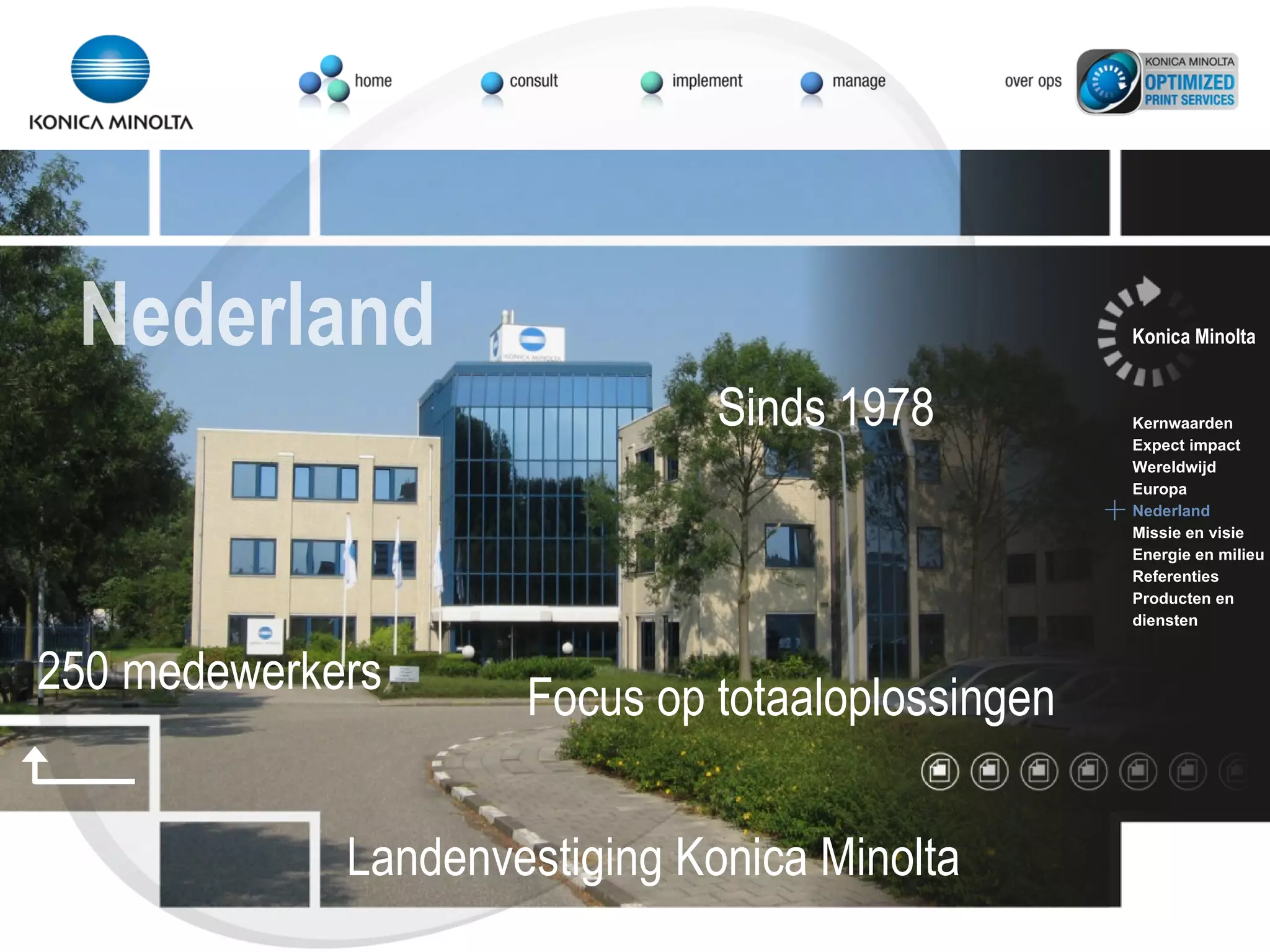 Sinds 1978 Landenvestiging Konica Minolta Focus op totaaloplossingen 250 medewerkers Nederland Konica Minolta Kernwaarden Expect impact Wereldwijd Europa Nederland Missie en visie Energie en milieu Referenties Producten en  diensten 