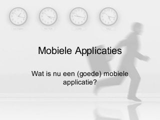 Mobiele Applicaties
Wat is nu een (goede) mobiele
applicatie?
 