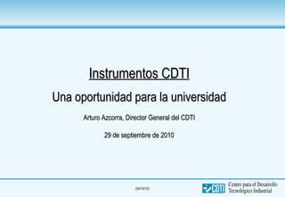 Instrumentos CDTI Una oportunidad para la universidad Arturo Azcorra, Director General del CDTI 29 de septiembre de 2010 