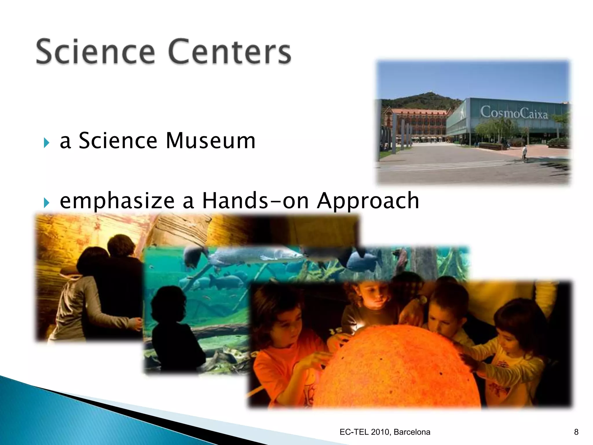 Science Centersa Science Museumemphasize a Hands-on Approach8EC-TEL 2010, Barcelona