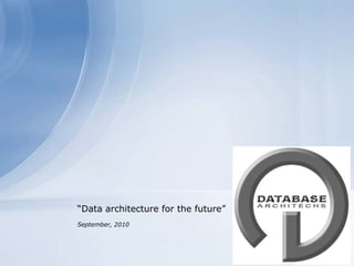 “Data architecture for the future” September, 2010 