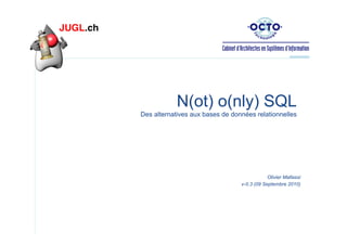 N(ot) o(nly) SQL
Des alternatives aux bases de données relationnelles

Olivier Mallassi
v-0.3 (09 Septembre 2010)

 