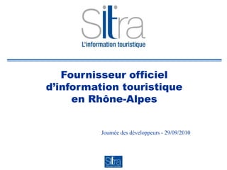Fournisseur officiel d’information touristiqueen Rhône-Alpes Journée des développeurs - 29/09/2010 
