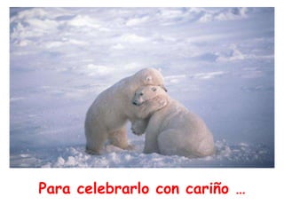 Para celebrarlo con cariño …