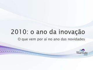 2010: o ano da inovação O que vem por aí no ano das novidades 
