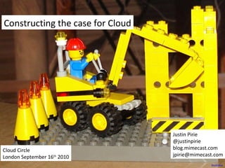 Constructing the case for Cloud Justin Pirie @justinpirie blog.mimecast.com [email_address] Cloud Circle London September 16 th  2010 bucklava 