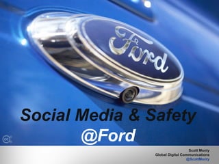 Scott Monty Global Digital Communications @ScottMonty Social Media & Safety   @Ford 