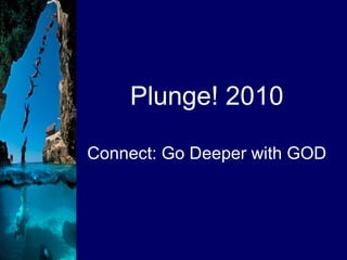 Plunge! 2010 Connect: Go Deeper with GOD 