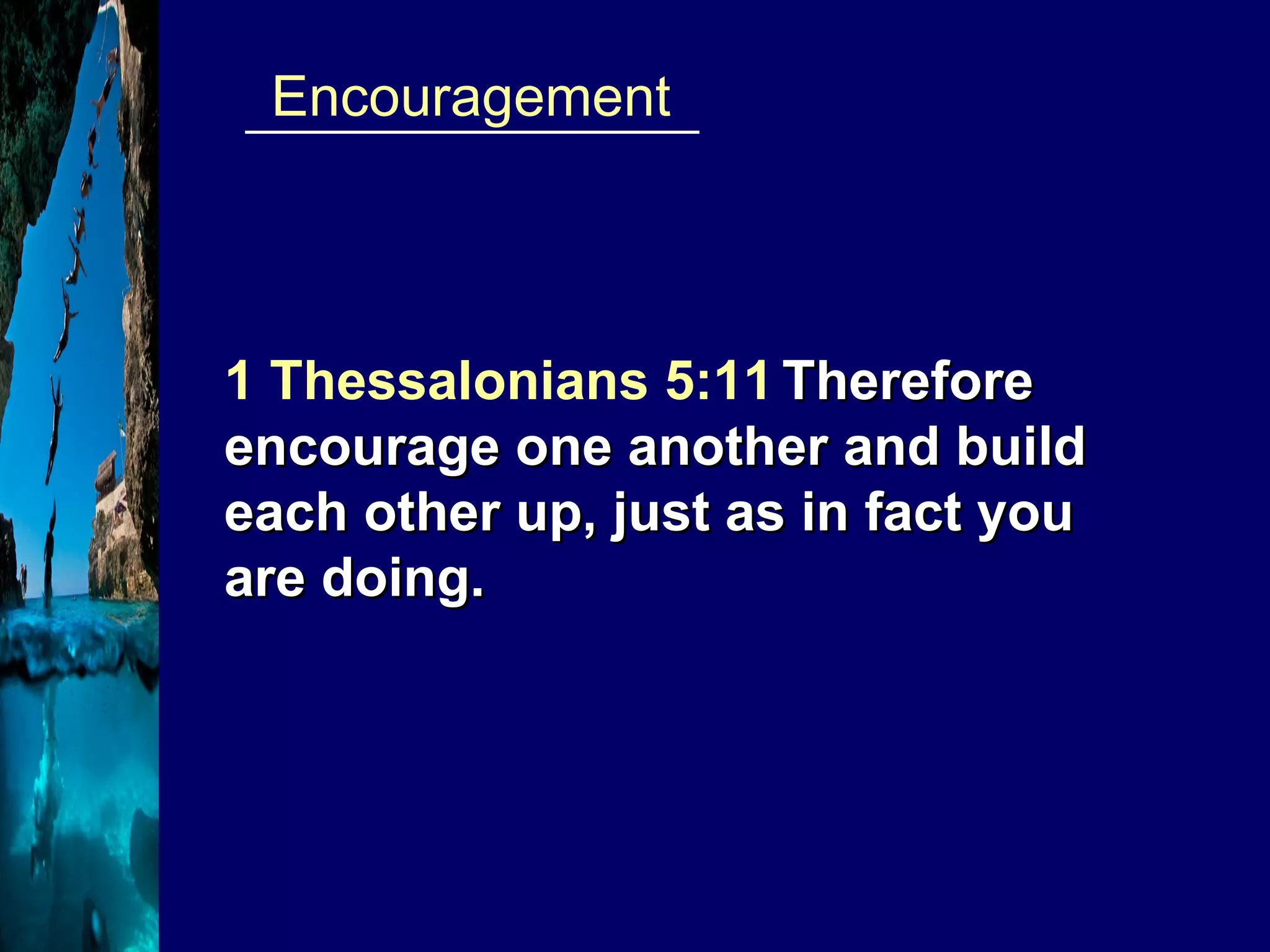 ________________  Encouragement 1 Thessalonians 5:11   Therefore encourage one another and build each other up, just as in fact you are doing. 