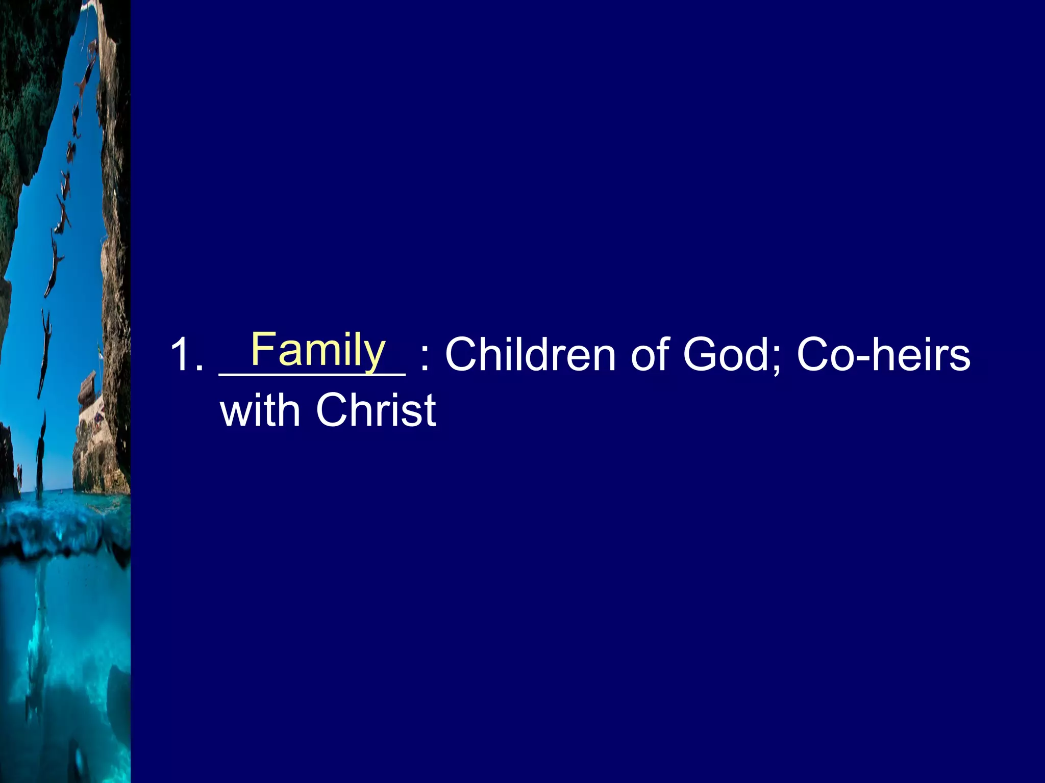 1. ________ : Children of God; Co-heirs with Christ Family 