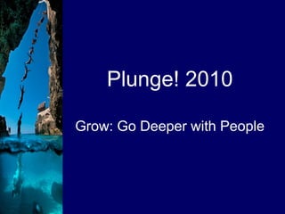 Plunge! 2010 Grow: Go Deeper with People 