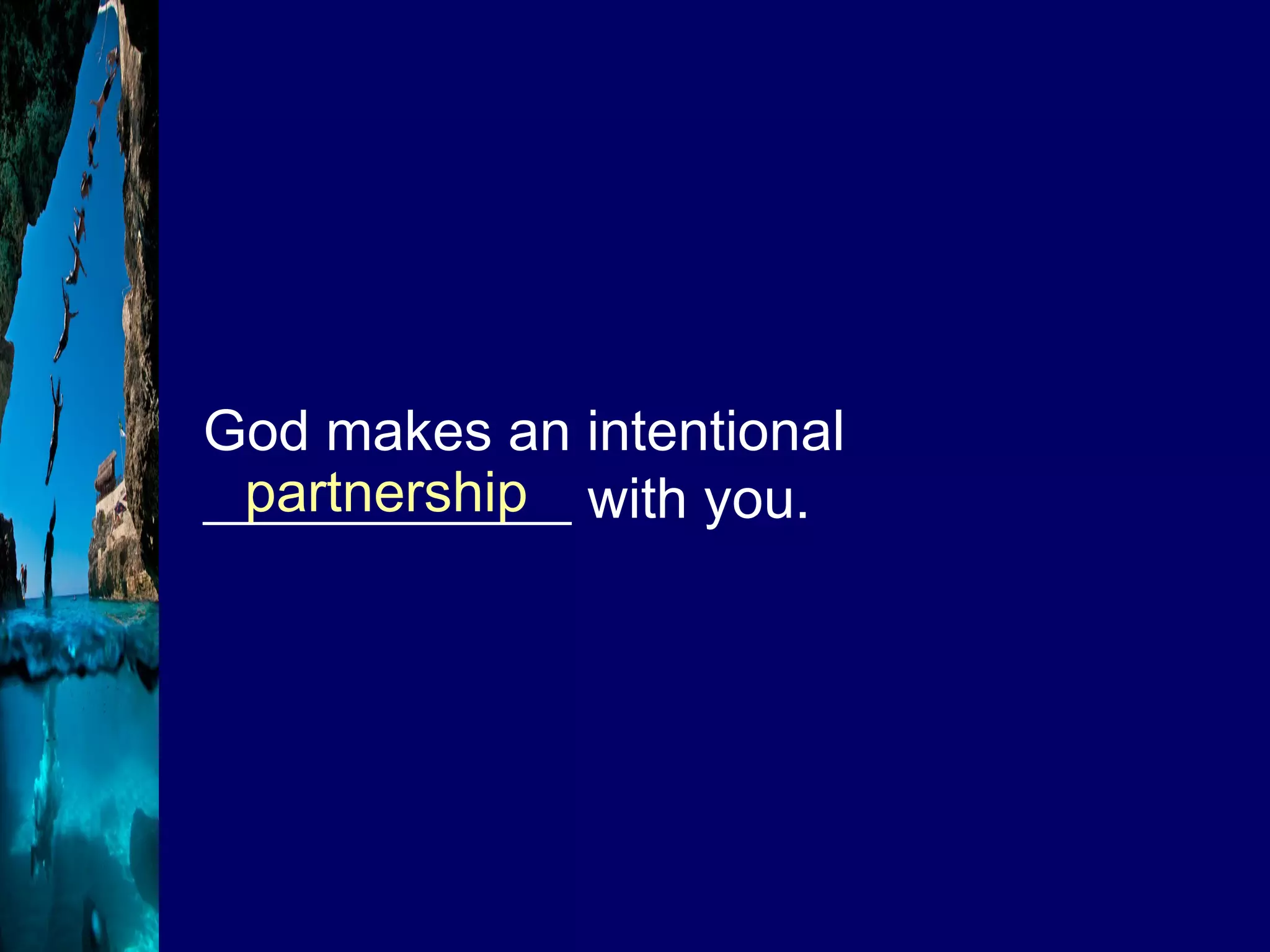 God makes an intentional _____________ with you. partnership 
