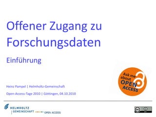 Offener Zugang zu  Forschungsdaten Einführung Heinz Pampel | Helmholtz-Gemeinschaft Open-Access-Tage 2010 | Göttingen, 04.10.2010 