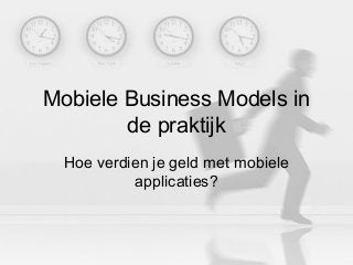Mobiele Business Models in
de praktijk
Hoe verdien je geld met mobiele
applicaties?
 