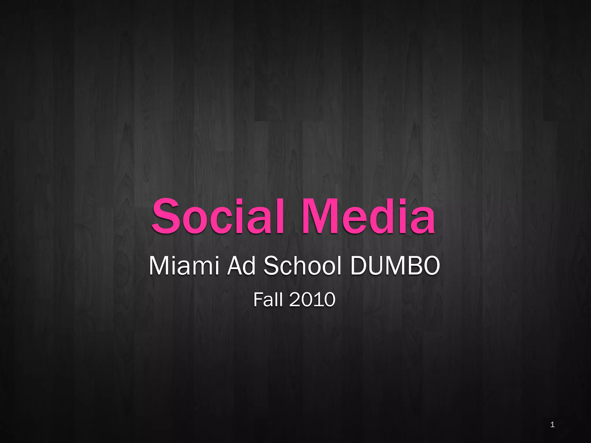 Social Media
Miami Ad School DUMBO
       Fall 2010




                        1
 