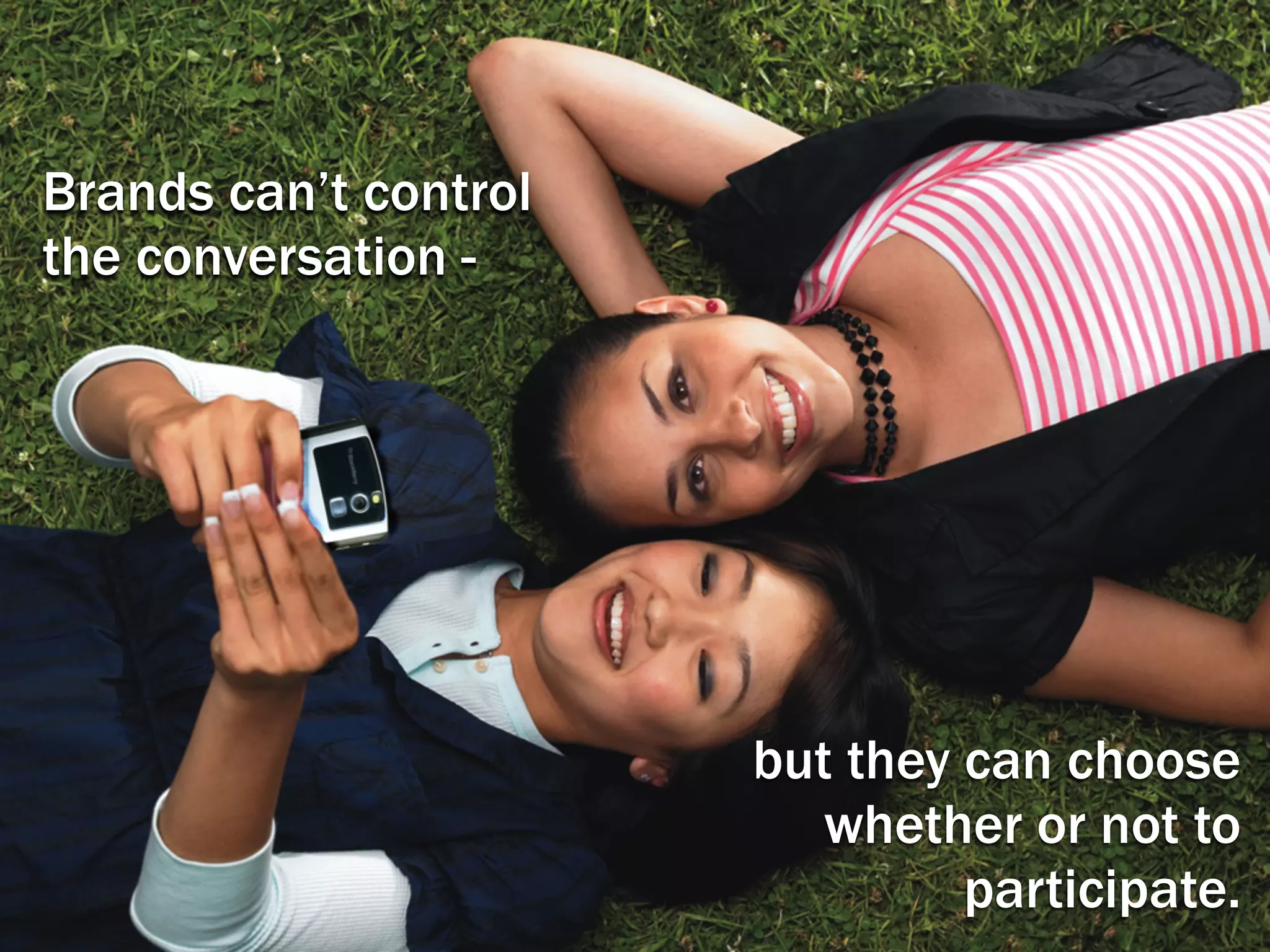 Brands can’t control
the conversation -




                       but they can choose
                          whether or not to
                                participate.
 