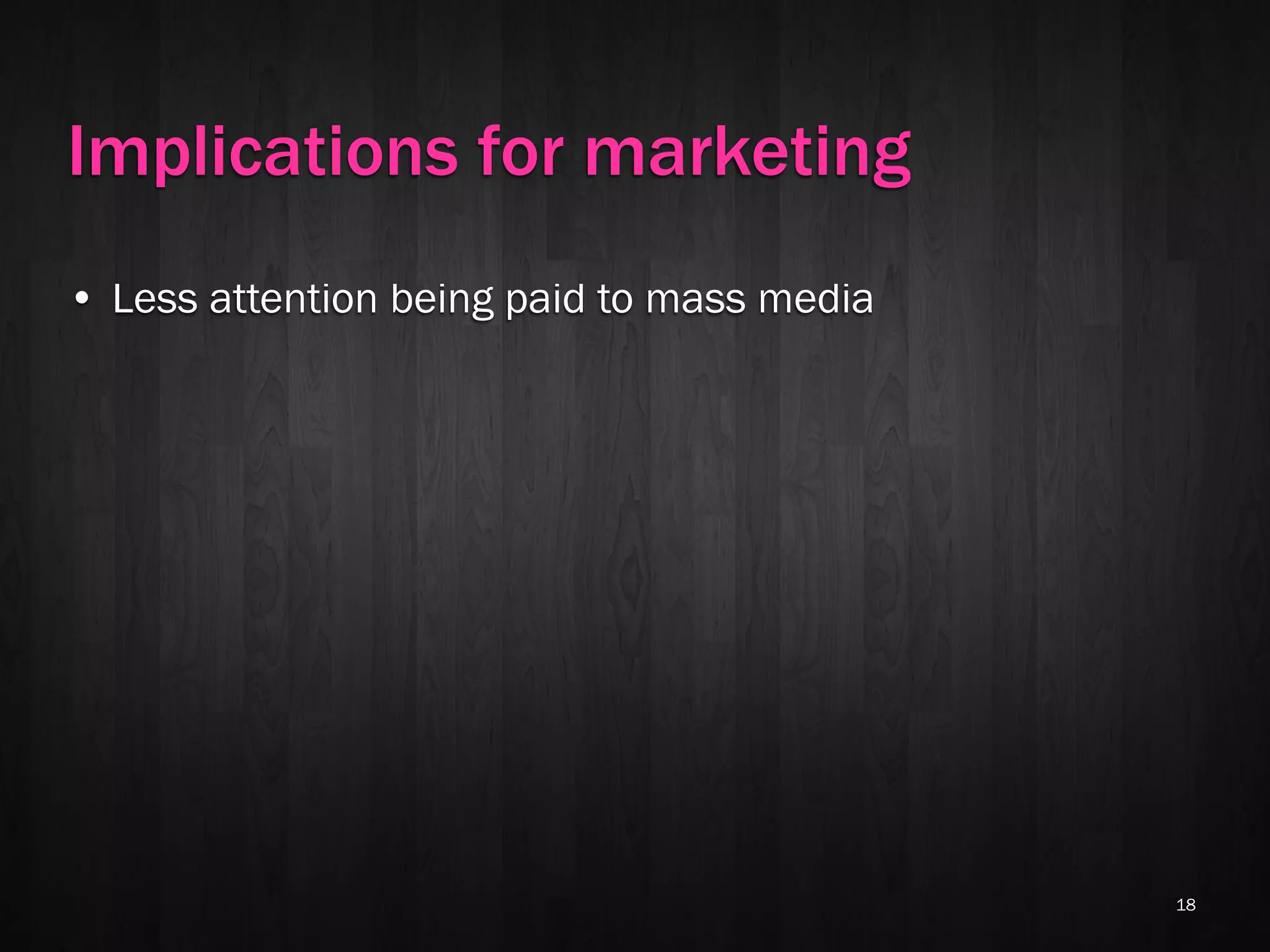 Implications for marketing
• Less attention being paid to mass media




                                            18
 