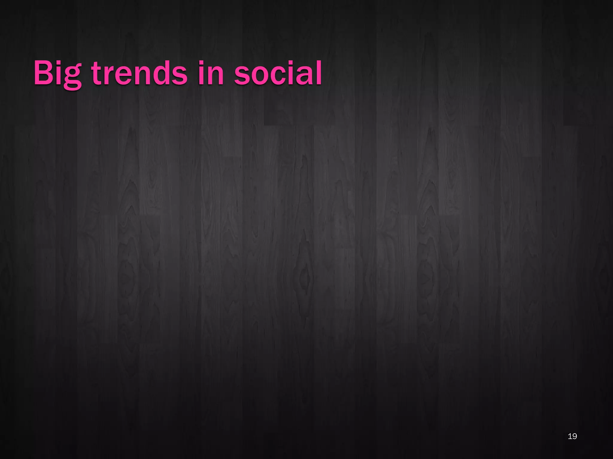 Big trends in social




                       19
 