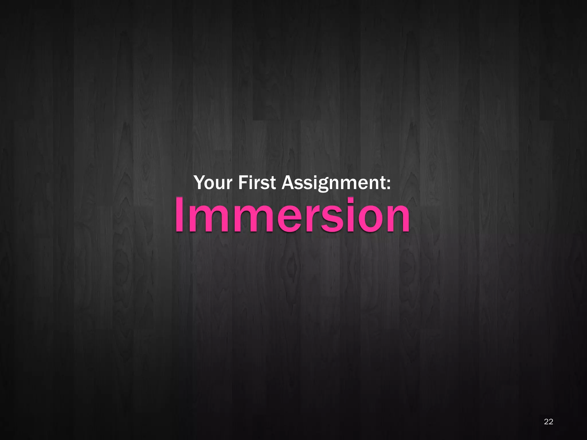 Your First Assignment:

Immersion


                         22
 