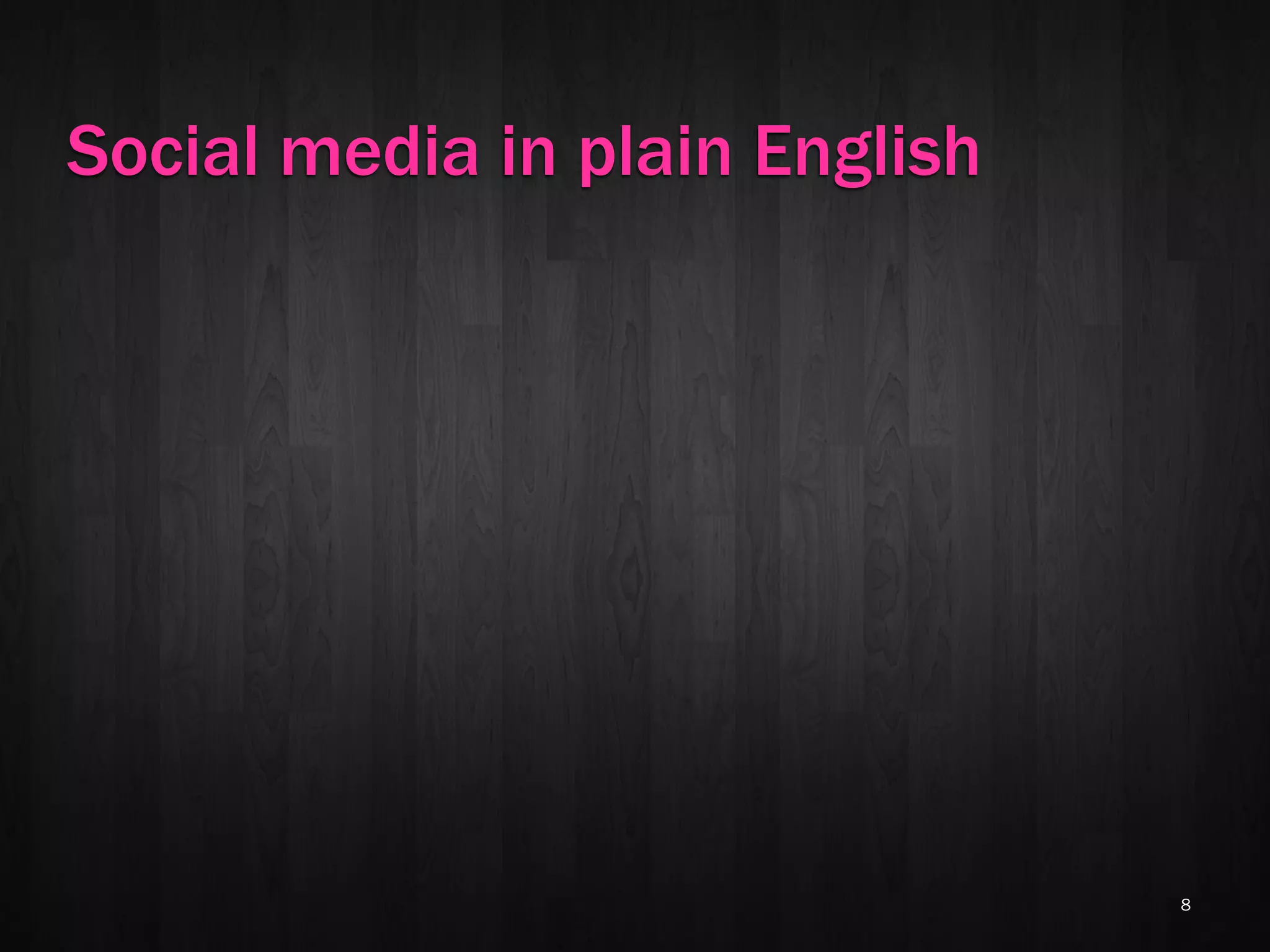 Social media in plain English




                                8
 