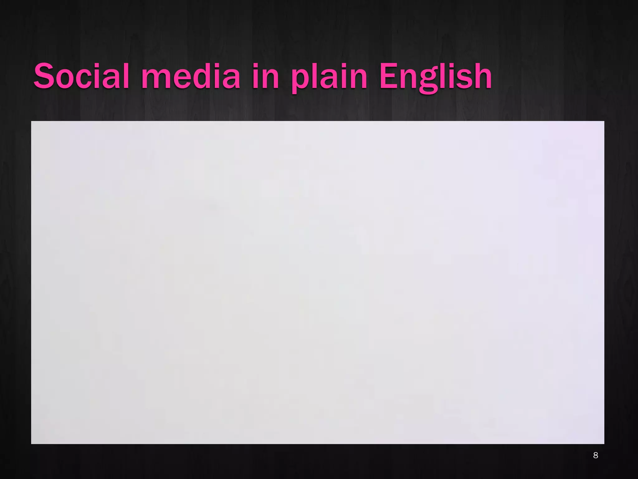 Social media in plain English




                                8
 